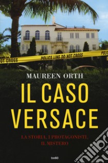 Il caso Versace. La storia, i protagonisti, il mistero libro di Orth Maureen