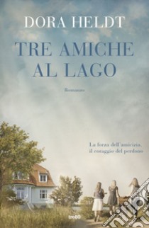 Tre amiche al lago libro di Heldt Dora