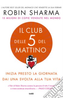 Il club delle 5 del mattino. Inizia presto la giornata, dai una svolta alla tua vita libro di Sharma Robin S.