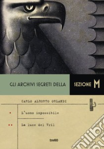 Gli archivi segreti della sezione M: L'uomo impossibile-La luce del Vril libro di Orlandi Carlo Alberto