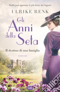 Gli anni della seta. Il destino di una famiglia libro di Renk Ulrike