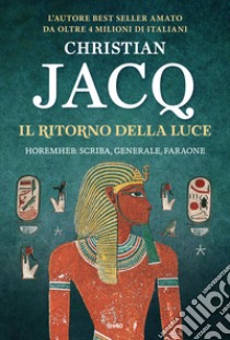 Il ritorno della luce. Horemheb: scriba, generale, faraone libro di Jacq Christian