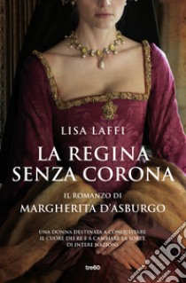 La regina senza corona. Il romanzo di Margherita d'Asburgo libro di Laffi Lisa