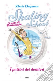 I pattini dei desideri. Skating School. Scuola di pattinaggio libro di Chapman Linda