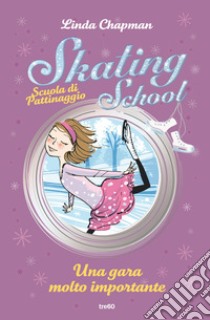 Una gara molto importante. Skating School. Scuola di pattinaggio libro di Chapman Linda