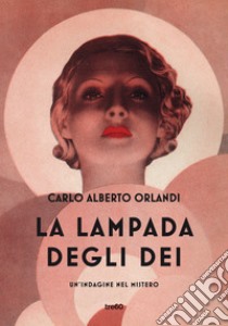 La lampada degli dei. Un'indagine nel mistero libro di Orlandi Carlo Alberto