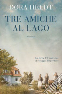 Tre amiche al lago libro di Heldt Dora