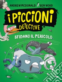 I piccioni detective sfidano il pericolo libro di Mcdonald Andrew; Wood Ben