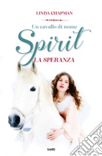 Un cavallo di nome Spirit. La speranza libro di Chapman Linda