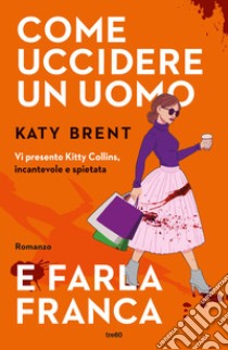 Come uccidere un uomo e farla franca libro di Brent Katy