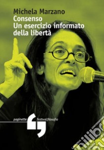 Consenso. Un esercizio informato della libertà libro di Marzano Michela