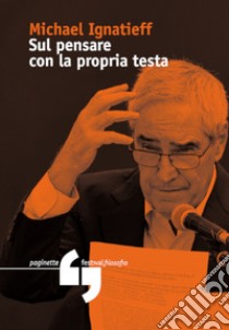 Sul pensare con la propria testa libro di Ignatieff Michael