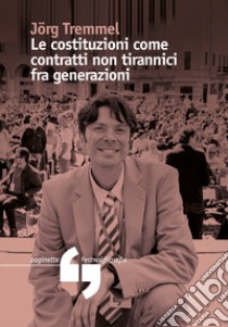 Le costituzioni come contratti non tirannici fra generazioni libro di Tremmel Jörg