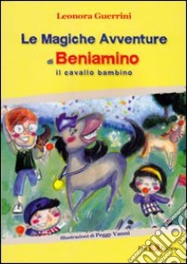 Le magiche avventure di Beniamino. Il cavallo bambino libro di Guerrini Leonora