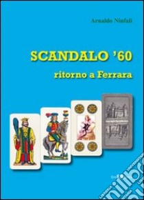 Scandalo '60. Ritorno a Ferrara libro di Ninfali Arnaldo