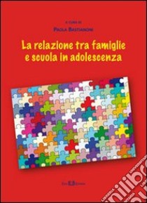 La relazione tra famiglie e scuola in adolescenza libro di Bastianoni P. (cur.)