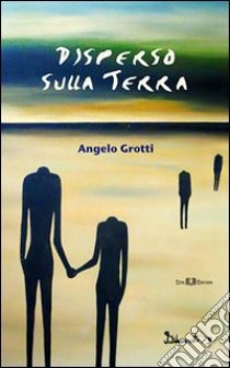 Disperso sulla terra libro di Grotti Angelo