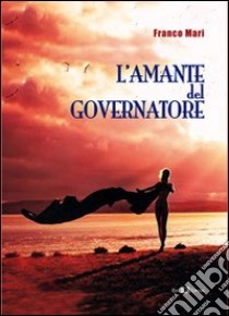 L'amante del governatore libro di Mari Franco