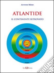 Atlantide. Il continente ritrovato libro di Moro Antonio