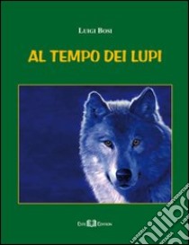 Al tempo dei lupi libro di Bosi Luigi