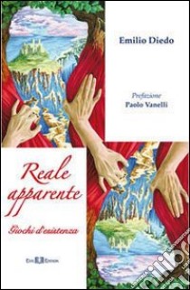 Reale apparente. Giochi d'esistenza libro di Diedo Emilio