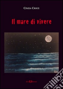 Il mare di vivere libro di Croce Cinzia