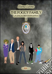 The foggy family. La saga dei fannanna libro di Leone Elena