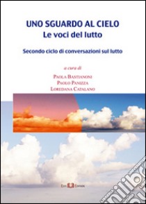 Uno sguardo al cielo. Le voci del lutto libro di Bastianoni P. (cur.); Panizza P. (cur.); Catalano L. (cur.)