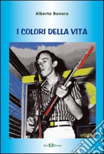 I colori della vita libro di Bonora Alberto