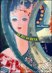 Le ali di seta. Con CD Audio libro di Marconi Rita