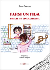 Farsi un film. Pillole di cinematerapia libro di Pancera Ghila