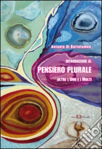 Introduzione al pensiero plurale. Oltre l'uno e i molti libro di Di Bartolomeo Antonio