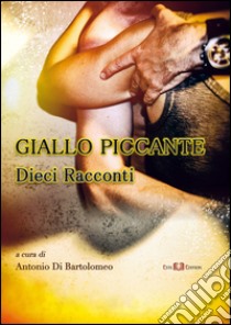 Giallo piccante. Dieci raccontni libro di Di Bartolomeo A. (cur.)