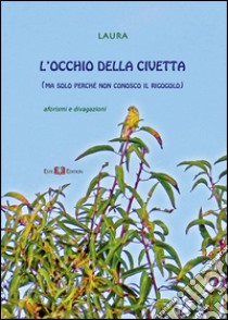 L'occhio della civetta (ma perché non conosco il rigogolo) libro di Trevisan Laura