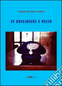 Un brigadiere e mezzo libro di Amato Angelo Salvatore