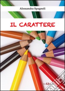 Il carattere libro di Spagnoli Alessandra