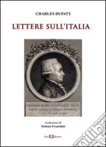 Lettere sull'Italia. Ediz. integrale libro di Dupaty Charles M.; Franchini S. (cur.)