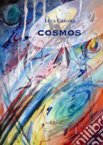 Cosmos. Visioni 1993-2016 libro di Grigoli Luca