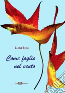 Come foglie nel vento libro di Bosi Luigi