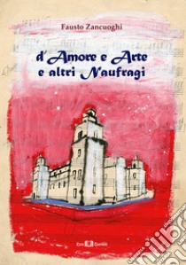 D'amore e arte e altri naufragi libro di Zancuoghi Fausto