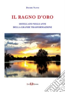 Il Ragno d'Oro. Ostellato negli anni della grande trasformazione. Ediz. illustrata libro di Nanni Davide