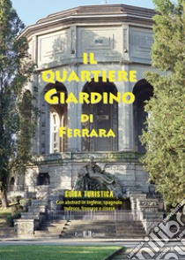 Il quartiere Giardino di Ferrara. Guida turistica. Ediz. multilingue libro di Cenacchi L. (cur.); Mezzetti C. (cur.); Morsiani B. (cur.)