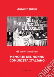 Memorie del nonno comunista italiano. Ai nipoti americani libro di Rubbi Antonio