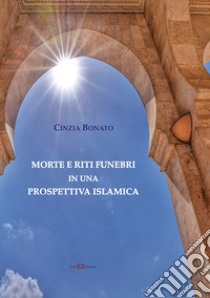 Morte e riti funebri in una prospettiva islamica libro di Bonato Cinzia