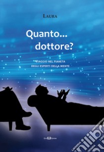 Quanto... dottore? Viaggio nel pianeta degli esperti della mente. Nuova ediz. libro di Trevisan Laura