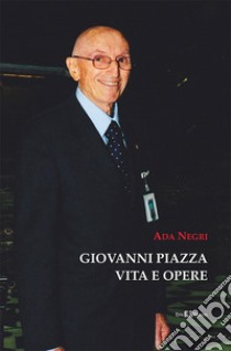 Giovanni Piazza. Vita e opere. Ediz. illustrata libro di Negri Ada