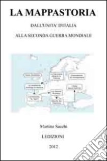 La mappastoria. Dall'unità d'Italia alla seconda guerra mondiale libro di Sacchi Martino