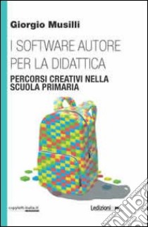 I software autore per la didattica. Percorsi creativi nella scuola primaria libro di Musilli Giorgio