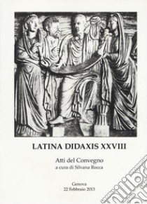 Latina didaxis. Atti del Convegno. Vol. 28: Francesco Della Corte e l'approccio globale con i classici libro di Rocca S. (cur.)