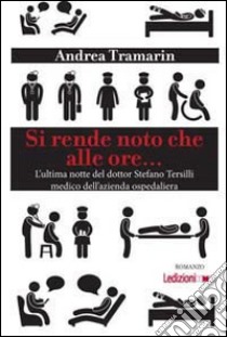 Si rende noto che alle ore... L'ultima notte del dottor Stefano Tersilli medico dell'azienda ospedaliera libro di Tramarin Andrea